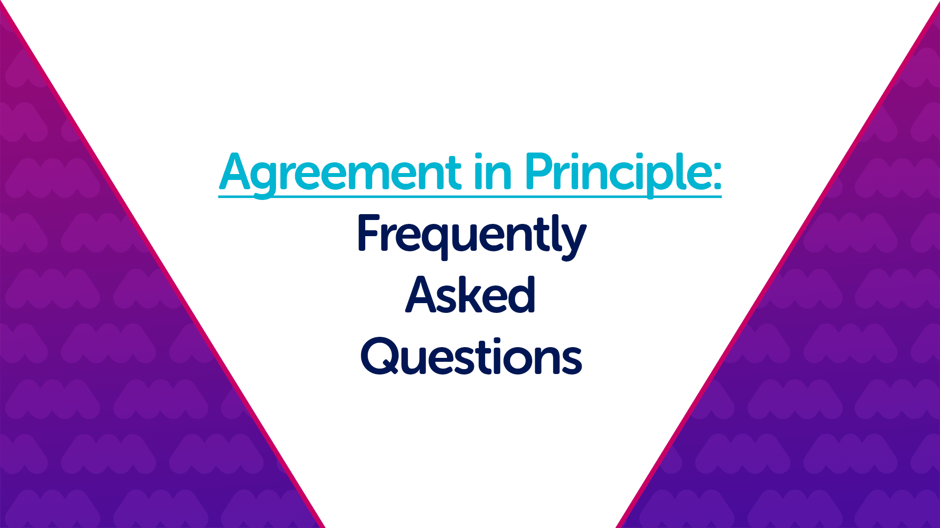 Agreement in Principle: Frequently Asked Questions